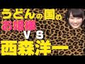 【うどんの国のお姫様】川上礼奈VS西森洋一【NMB48】【AKB48】