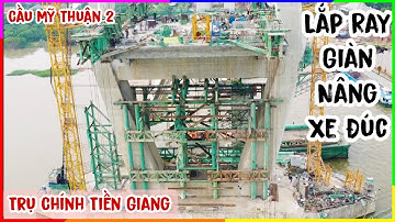 Cầu Mỹ Thuận2 Trụ Tháp treo dây văng Tiền Giang gần hoàn thiện đốt S32 & lắp 4 ray giàn nâng Xe Đúc