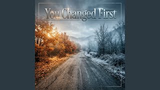 You Changed First