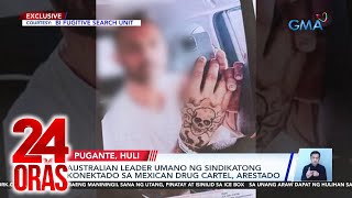 Australian leader umano ng sindikatong konektado sa Mexican drug cartel, arestado | 24 Oras