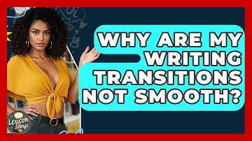 Why Are My Writing Transitions Not Smooth? - Lexicon Lounge