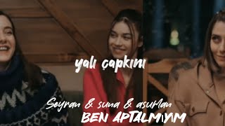 Seyran & Suna & Asuman -❤️‍🔥YaLı capKını~Ben aptalmıyım~°kilip● Resimi