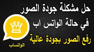 رفع الصور على حالة واتساب بجودة عالية | حل مشكلة جودة الصور في حالة الواتس اب