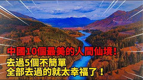 中國10個最美的人間仙境！去過5個不簡單，全部去過的就太幸福了 ！