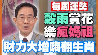 【每周運勢】穀雨賞花樂瘋媽祖！財力大增嗨翻生肖！｜0417~0423生肖運勢