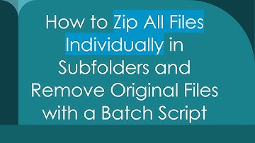 How to Zip All Files Individually in Subfolders and Remove Original Files with a Batch Script