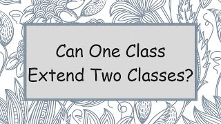 Can One Class Extend Two Classes