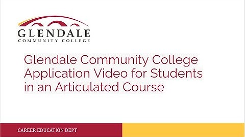 Glendale Community College Application Video for Students in an Articulated Course