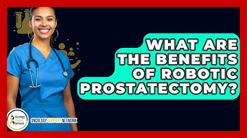 What Are The Benefits Of Robotic Prostatectomy? - Oncology Support Network