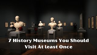 7 History Museums You Should Visit At least Once