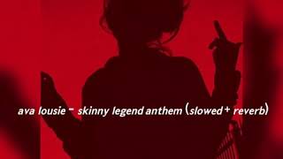 ava lousie - skinny legend anthem (slowed + reverb)
