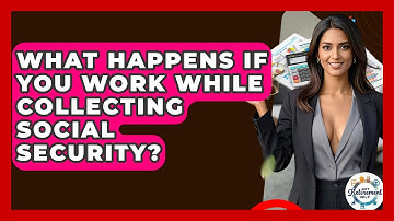 What Happens If You Work While Collecting Social Security? - Get Retirement Help