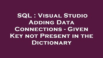 SQL : Visual Studio Adding Data Connections - Given Key not Present in the Dictionary