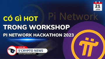 [5 Phút Crypto] - Có Gì Hot Trong Workshop Pi Network Hackathon 2023