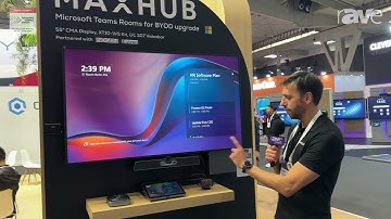 ISE 2024: MAXHUB Explains MAXHUB XT Series Display Solution that is Microsoft Teams Rooms Certified