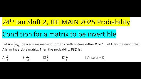 Let A = [a_ij ] be a square matrix of order 2 with entries either 0 or 1. Let E be the event that A