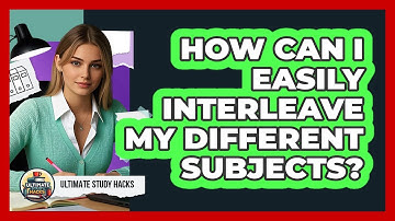 How Can I Easily Interleave My Different Subjects? - Ultimate Study Hacks