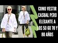 COMO VESTIR CASUAL PERO ELEGANTE A LOS 50 60 70 Y 80 AÑOS SEÑORAS MODERNAS MODA CASUAL PARA SEÑORAS