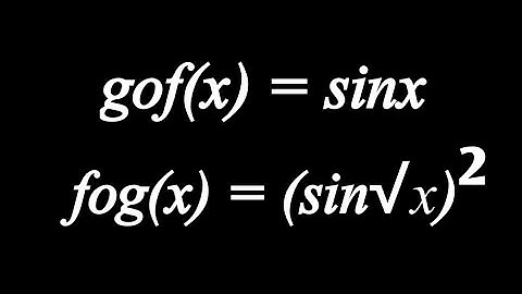 gof(x) = sinx, fog(x) = (sin√x) ^2 | Find f(x) & g(x)