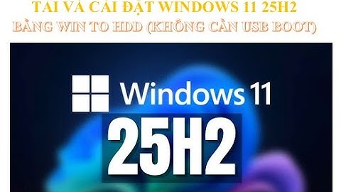 CÀI ĐẶT WINDOWS 11 BẢN 25H2 (MỚI NHẤT) BẰNG PHẦN MỀM WIN TO HDD - KHÔNG CẦN USB BOOT