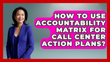How To Use Accountability Matrix For Call Center Action Plans? - Call Center Pro Strategies