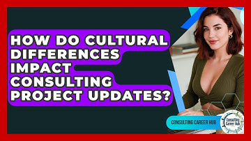 How Do Cultural Differences Impact Consulting Project Updates? - Consulting Career Hub