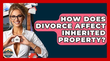 How Does Divorce Affect Inherited Property? - Home Investing Experts