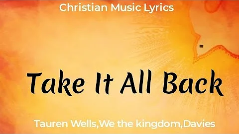 Tauren Wells - Take It All Back (Lyrics)with We The Kingdom & Davies