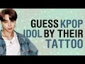 [ IF YOUR FAV-IDOL HAD TATTOO, DON'T SKIP AND CLICK ] GUESS KPOP IDOL BY THEIR TATTOO | KPOP GAMES