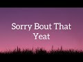 Yeat - Sorry Bout That (Lyrics) Sorry Bout That Sorry Bout That