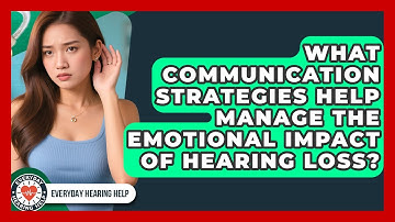 What Communication Strategies Help Manage the Emotional Impact of Hearing Loss?