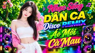 Áo Mới Cà Mau - LK Dân Ca 3 Miền Disco Remix - Nhạc Sống Dân Ca Miền Tây Disco Remix Hay Nhất
