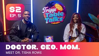 Doctor. CEO. Mom. Meet Dr. Tisha Rowe  | Triggs Table Talks S2 EP #5