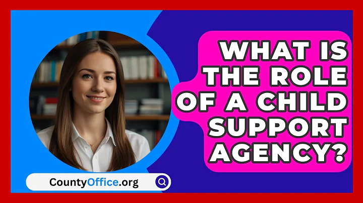 What Is The Role Of A Child Support Agency? - CountyOffice.org