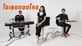 Video thumbnail of "ใจเธอกอดใคร Cover | พิม ฐิติยากร"