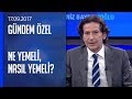 Ne yemeli, nasıl yemeli? - Gündem Özel 17.09.2017 Pazar