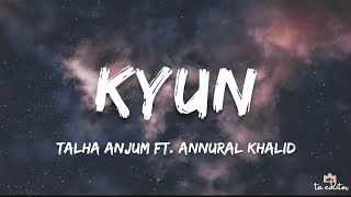 Talha Anjum - Kyun (Lyrics) Ft. Annural Khalin