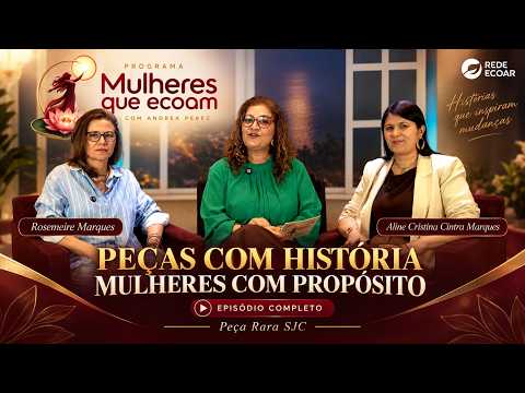 Peças com História, Mulheres com Propósito | Peça Rara SJC | Mulheres que Ecoam