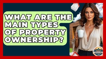 What Are The Main Types Of Property Ownership? - Home Investing Experts