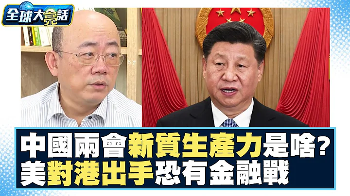 中国两会焦点「新质生产力」是啥？郭半仙预言美国6月前会对香港出手？恐有金融战？！ 全球大亮话 20240307 - 天天要闻