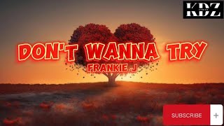 Frankie J. - Don't Wanna Try (Lyrics)