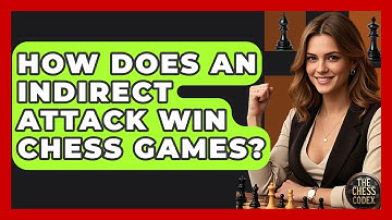 How Does An Indirect Attack Win Chess Games? - The Chess Codex