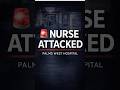 The Hospital Attack Nurses Couldn’t Ignore