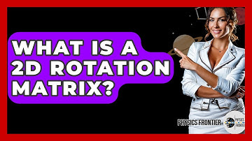 What Is A 2D Rotation Matrix? - Physics Frontier