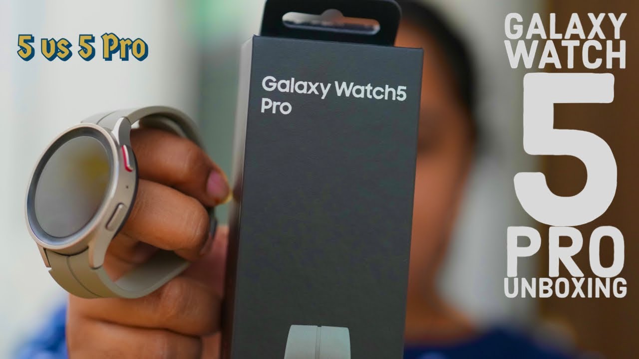 Samsung Galaxy Watch 5 Pro Unboxing Watch 5 vs 5 Pro The best