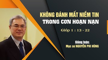KHÔNG ĐÁNH MẤT NIỀM TIN TRONG CƠN HOẠN NẠN - Gióp 1:13-22 || Mục sư NGUYỄN PHI HÙNG
