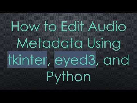 How to Edit Audio Metadata Using tkinter, eyed3, and Python