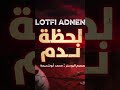 Lotfi Adnen لحظة ندم L La7dhet Nadam
