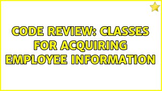 Code Review: Classes for acquiring employee information (3 Solutions!!)