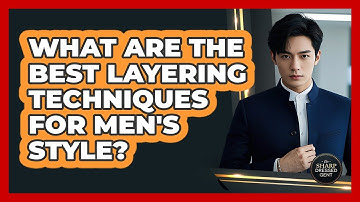 What Are The Best Layering Techniques For Men